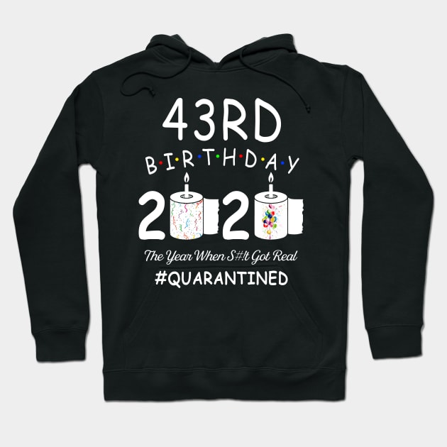 43rd Birthday 2020 The Year When Shit Got Real Quarantined Hoodie by Kagina